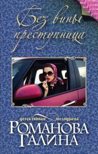 Галина Романова - Без вины преступница