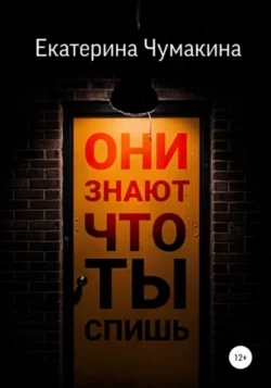 Екатерина Чумакина - Они знают, что ты спишь